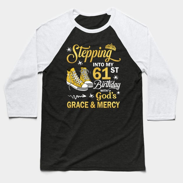 Stepping Into My 61st Birthday With God's Grace & Mercy Bday Baseball T-Shirt by MaxACarter